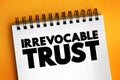 Irrevocable Trust - grantor cannot change or end the trust after its creation, text concept on notepad