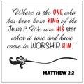 Matthew 2:2 - born king of the Jews, we saw star and come to worship him vector on white background for Christian Christmas encour