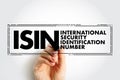 ISIN International Security Identification Number - 12-digit alphanumeric code that uniquely identifies a specific security,