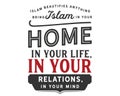 Islam beautifies anything, bring Islam in your home, in your life, in your relations, in your mind