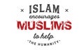 Islam encourages Muslims to help the humanity