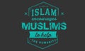 Islam encourages Muslims to help the humanity