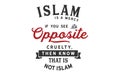 Islam is a mercy. If you see its opposite, cruelty, Then know that is not Islam