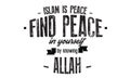 Islam is peace find peace in yourself by knowing Allah