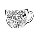 Isolated illustration with hand-drawn lettering. you can never have enough coffee inscription for prints and posters