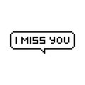 Pixel art 8 bit speech bubble text saying i miss you - isolated vector illustration