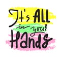 Its all in your hands - inspire and motivational quote. Hand drawn beautiful lettering. Print for inspirational poster Royalty Free Stock Photo