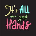 Its all in your hands - inspire and motivational quote. Hand drawn beautiful lettering. Print for inspirational poster, t-shirt, b Royalty Free Stock Photo