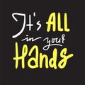 Its all in your hands - inspire and motivational quote. Hand drawn beautiful lettering. Print for inspirational poster, t-shirt, b Royalty Free Stock Photo