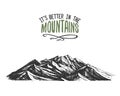 Its better in the mountains sign in vintage, old hand drawn, sketch, or engraved style. modern looking mountain peak as