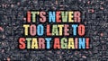 Its Never Too Late to Start Again on Dark Brick Wall. Royalty Free Stock Photo