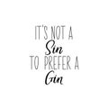 Its not a sin to prefer a gin. Lettering. calligraphy vector illustration