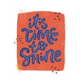 Its time to shine hand drawn lettering