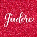 J adore calligraphy hand lettering on red glitter background. I adore inscription in French. Valentines day greeting