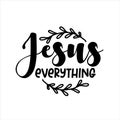 Jesus Everything- Christian motivation quote.