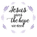 Jesus give us the hope we need. T shirt hand lettered calligraphic design. Biblical background. Christian poster. Perfect illustr