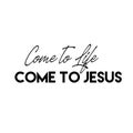 Jesus Quote - Come to life, Come To Jesus