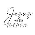 Jesus Quote - Jesus love this hot mess