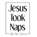 Jesus Quote - Jesus took naps