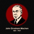 John Gresham Machen 1881 - 1937 was an American Presbyterian New Testament scholar and educator in the early 20th century