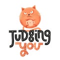 Judging you - funny, comical, black humor quote with angry round car.Unique flat textured illustration in cartoon style with