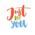 Just be you. Motivational saying about self love and being yourself. Red, green and blue words. Hand typography for