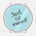 Just be yourself. Motivational inspirational typography poster with quote. Calligraphic text. Lettering. Mirror and phrase. Flat d