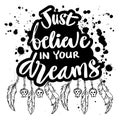 Just believe in your dreams. Hand drawn typography.