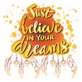 Just believe in your dreams. Hand drawn typography.