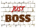 Just Boss printed on stylized brick wall. Textured humorous inscription for your design. Vector