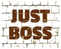 Just Boss printed on stylized brick wall. Textured humorous inscription for your design. Vector