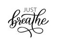 JUST BREATHE. Inspirational meditation quote. Calligraphy text just breathe mean keep calm and relax. Vector Royalty Free Stock Photo