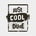 Just cool dude. motivation quote. inspiring typography grunge poster or t-shirt print concept
