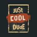 Just cool dude. motivation quote. inspiring typography grunge poster or t-shirt print concept