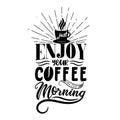 Just enjoy your coffee in the morning. Premium motivational quote. Typography quote. Vector quote with white background