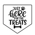 Just Here for Treats. Dog fashion lettering