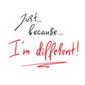 Just Because I`m different - handwritten motivational quote. Print for inspiring poster