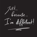 Just Because I`m different - handwritten motivational quote. Print for inspiring poster, t-shirt, bag