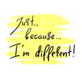 Just Because I`m different - handwritten motivational quote. Print for inspiring poster, t-shirt