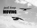 Just keep moving. Inspirational quote about happy.