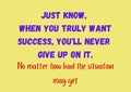 Just know, when you truly want success, you'll neve give up n it. No matter how bad the situation may get. - 1