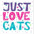 Just love cats - hand drawn doodle vector lettering. Greeting card or poster desighn.