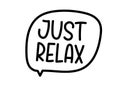 Just relax inscription. Handwritten lettering illustration. Black vector text in speech bubble. Simple outline style Royalty Free Stock Photo