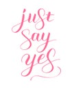 Just say yes phrase to propose and pop the question, hand-written lettering, script calligraphy, pink sign proposal