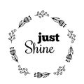 Just Shine text Flower wreath, Hand drawn laurel. Greeting card Design for invitations, quotes, blogs, posters Vector Royalty Free Stock Photo