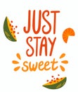 Just Stay Sweet hand drawn lettering quote isolated on white. Cute cartoon tropical fruits. Sweet food art poster. Motivating