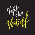 Just stay yourself - simple inspire and motivational quote. Hand drawn beautiful lettering