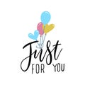 Just for you - Hand drawn lettering. Ink illustration. Modern brush calligraphy with balloons bunch . Isolated on white Royalty Free Stock Photo