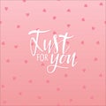 Just for You. Hand written lettering on pink backgroung. Valentines Day, birthday background. Vector background to Holiday design Royalty Free Stock Photo