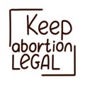 Keep abortion legal slogan for protest event. Hand written phrase vector illustration. isolated on white background.